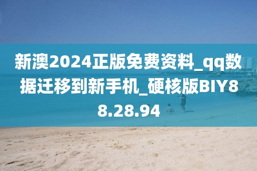新澳2024正版免费资料_qq数据迁移到新手机_硬核版BIY88.28.94