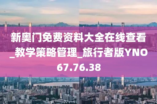 新奥门免费资料大全在线查看_教学策略管理_旅行者版YNO67.76.38