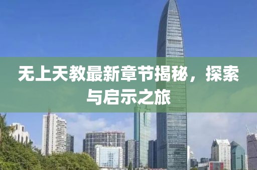 无上天教最新章节揭秘，探索与启示之旅