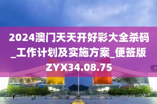 2024澳门天天开好彩大全杀码_工作计划及实施方案_便签版ZYX34.08.75