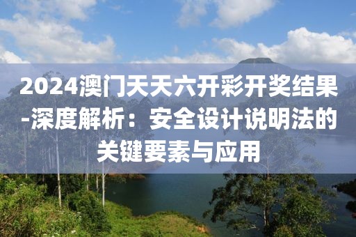 2024澳门天天六开彩开奖结果-深度解析：安全设计说明法的关键要素与应用