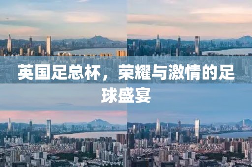 英国足总杯，荣耀与激情的足球盛宴