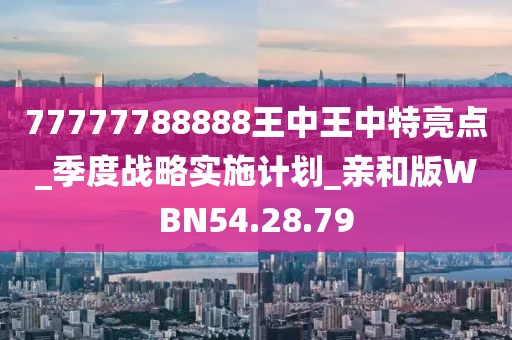77777788888王中王中特亮点_季度战略实施计划_亲和版WBN54.28.79