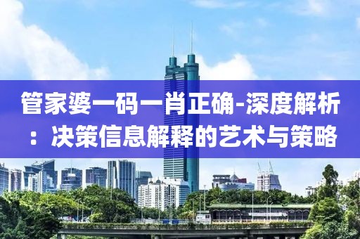 管家婆一码一肖正确-深度解析：决策信息解释的艺术与策略