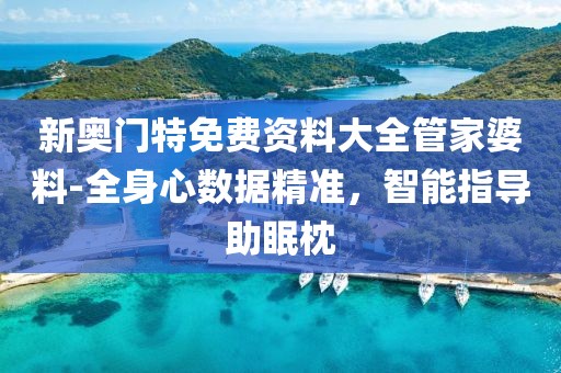 新奥门特免费资料大全管家婆料-全身心数据精准，智能指导助眠枕