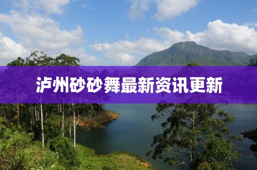 泸州砂砂舞最新资讯更新