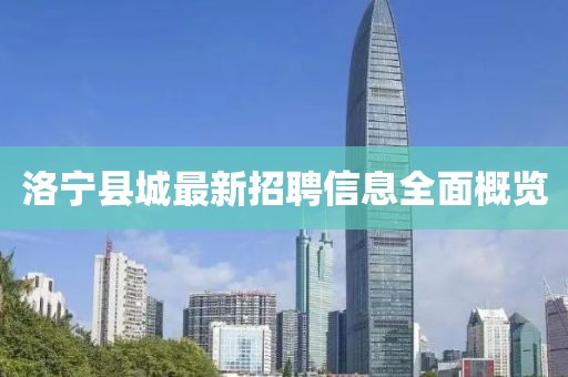 洛宁县城最新招聘信息全面概览