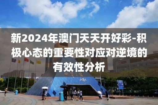 新2024年澳门天天开好彩-积极心态的重要性对应对逆境的有效性分析
