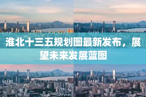 淮北十三五规划图最新发布，展望未来发展蓝图