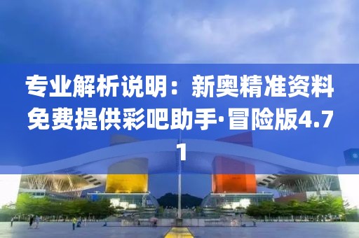 专业解析说明：新奥精准资料免费提供彩吧助手·冒险版4.71