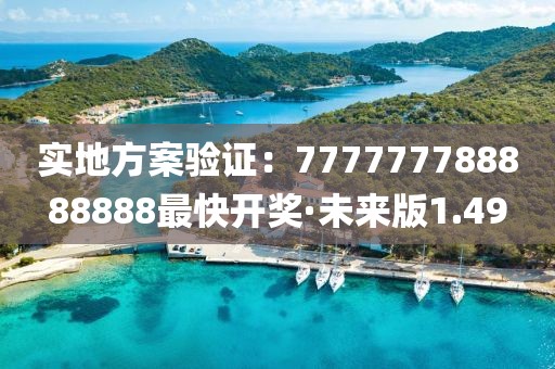 实地方案验证：777777788888888最快开奖·未来版1.49