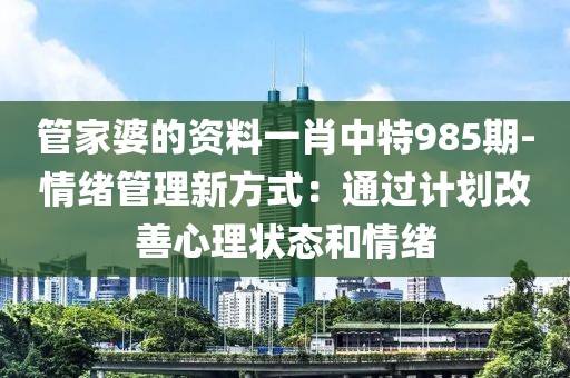 管家婆的资料一肖中特985期-情绪管理新方式：通过计划改善心理状态和情绪
