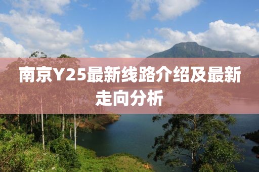 南京Y25最新线路介绍及最新走向分析
