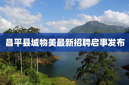 昌平县城物美最新招聘启事发布