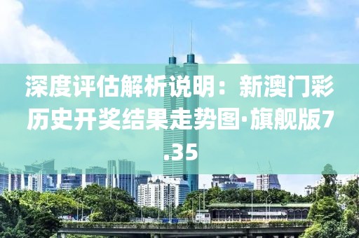 深度评估解析说明：新澳门彩历史开奖结果走势图·旗舰版7.35