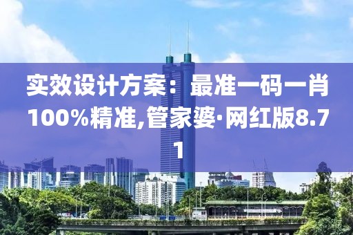 实效设计方案：最准一码一肖100%精准,管家婆·网红版8.71