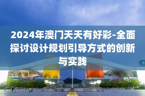 2024年澳门天天有好彩-全面探讨设计规划引导方式的创新与实践