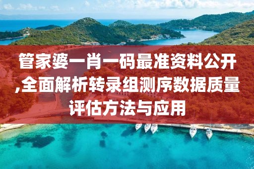 管家婆一肖一码最准资料公开,全面解析转录组测序数据质量评估方法与应用