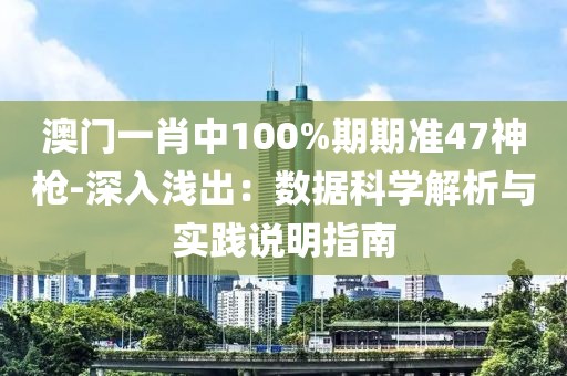 澳门一肖中100%期期准47神枪-深入浅出：数据科学解析与实践说明指南