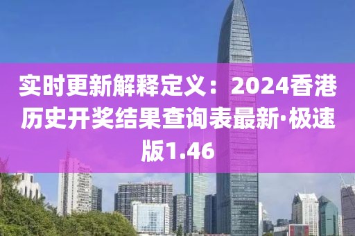 实时更新解释定义：2024香港历史开奖结果查询表最新·极速版1.46
