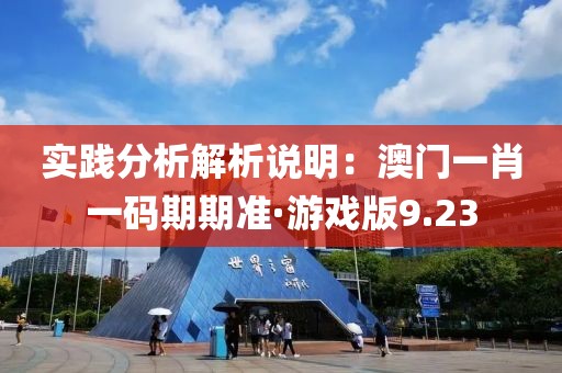 实践分析解析说明：澳门一肖一码期期准·游戏版9.23