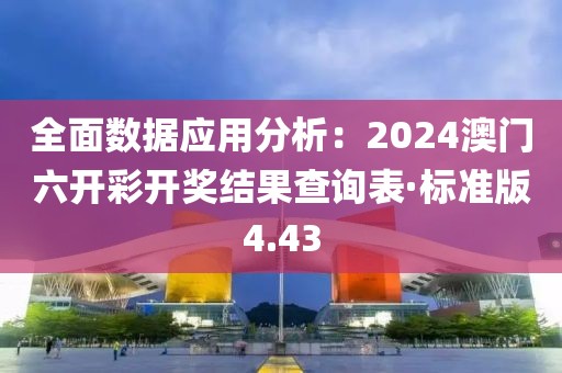 全面数据应用分析：2024澳门六开彩开奖结果查询表·标准版4.43