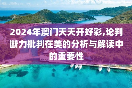 2024年澳门天天开好彩,论判断力批判在美的分析与解读中的重要性