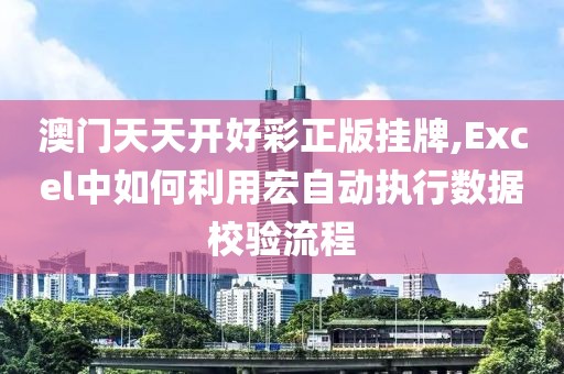 澳门天天开好彩正版挂牌,Excel中如何利用宏自动执行数据校验流程