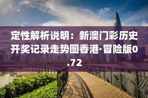 定性解析说明：新澳门彩历史开奖记录走势图香港·冒险版0.72