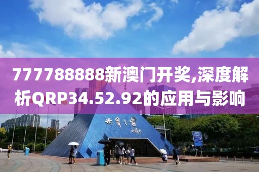 777788888新澳门开奖,深度解析QRP34.52.92的应用与影响