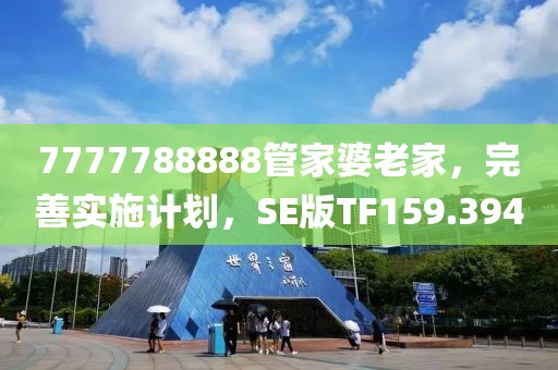 7777788888管家婆老家，完善实施计划，SE版TF159.394
