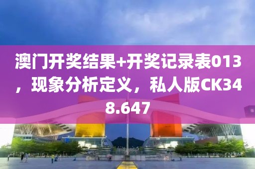 澳门开奖结果+开奖记录表013，现象分析定义，私人版CK348.647