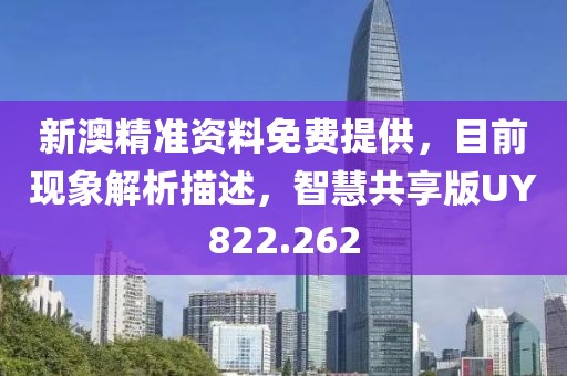 新澳精准资料免费提供，目前现象解析描述，智慧共享版UY822.262