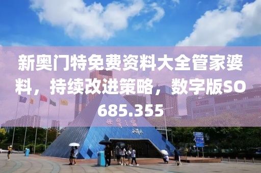 新奥门特免费资料大全管家婆料，持续改进策略，数字版SO685.355