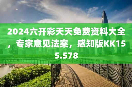 2024六开彩天天免费资料大全，专家意见法案，感知版KK155.578