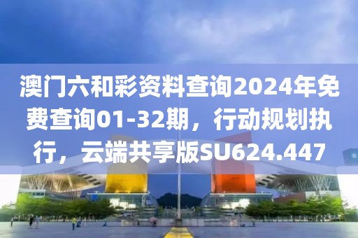 澳门六和彩资料查询2024年免费查询01-32期，行动规划执行，云端共享版SU624.447