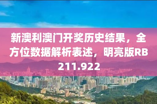 新澳利澳门开奖历史结果，全方位数据解析表述，明亮版RB211.922