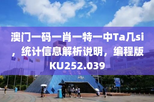 澳门一码一肖一特一中Ta几si，统计信息解析说明，编程版KU252.039