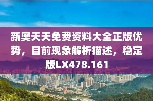 新奥天天免费资料大全正版优势，目前现象解析描述，稳定版LX478.161