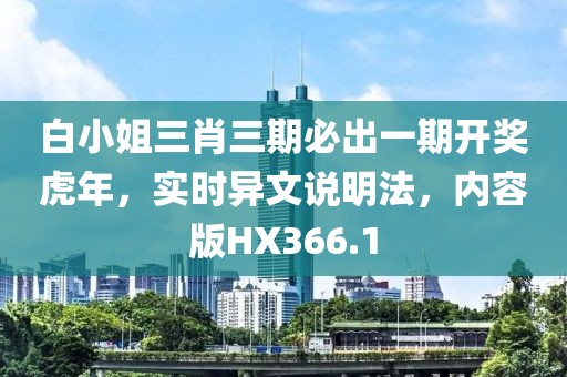 白小姐三肖三期必出一期开奖虎年，实时异文说明法，内容版HX366.1