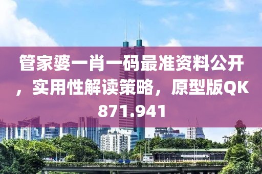管家婆一肖一码最准资料公开，实用性解读策略，原型版QK871.941