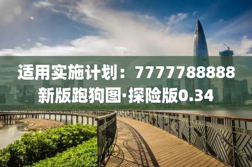 适用实施计划：7777788888新版跑狗图·探险版0.34