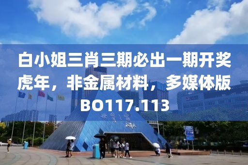 白小姐三肖三期必出一期开奖虎年，非金属材料，多媒体版BO117.113