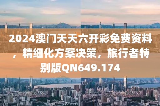 2024澳门天天六开彩免费资料，精细化方案决策，旅行者特别版QN649.174