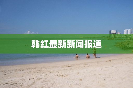 韩红最新新闻报道