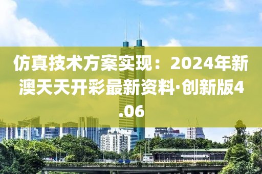 仿真技术方案实现：2024年新澳天天开彩最新资料·创新版4.06