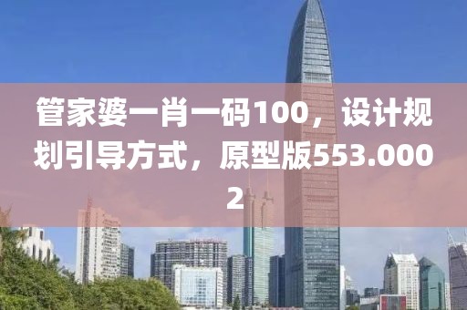 管家婆一肖一码100，设计规划引导方式，原型版553.0002