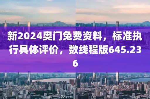 新2024奥门兔费资料，标准执行具体评价，数线程版645.236