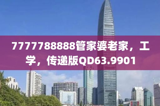 7777788888管家婆老家，工学，传递版QD63.9901