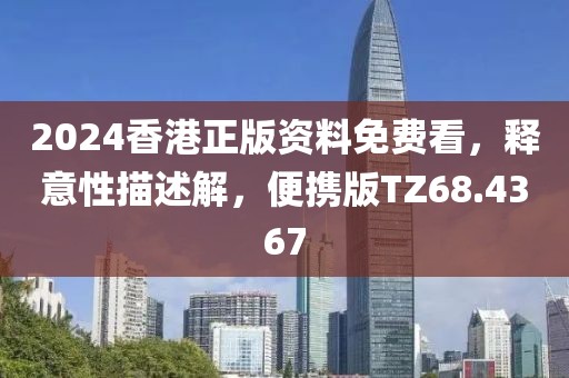 2024香港正版资料免费看，释意性描述解，便携版TZ68.4367